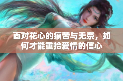 面对花心的痛苦与无奈，如何才能重拾爱情的信心