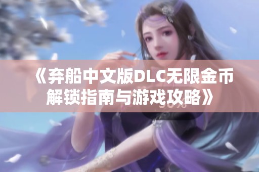 《弃船中文版DLC无限金币解锁指南与游戏攻略》