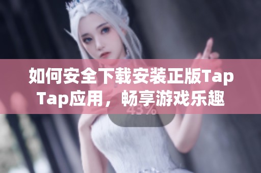 如何安全下载安装正版TapTap应用，畅享游戏乐趣