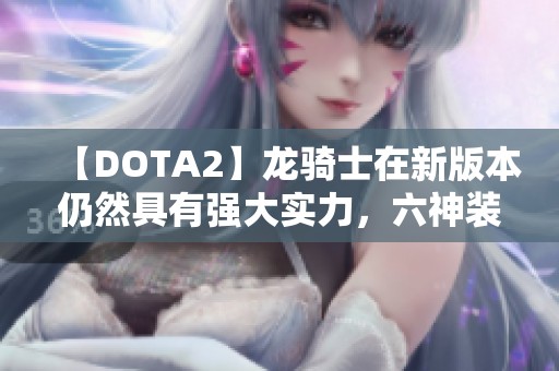 【DOTA2】龙骑士在新版本仍然具有强大实力，六神装带队冲锋！