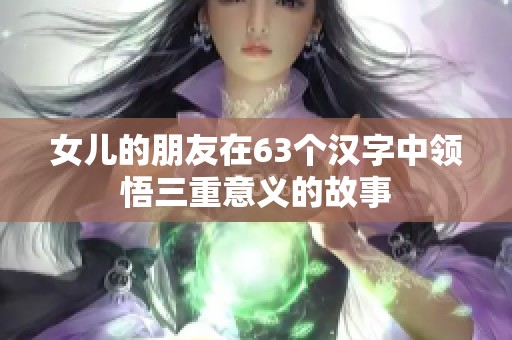 女儿的朋友在63个汉字中领悟三重意义的故事