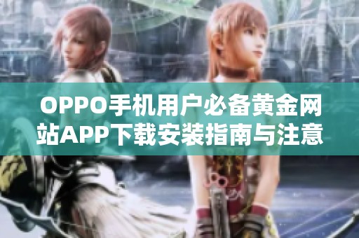 OPPO手机用户必备黄金网站APP下载安装指南与注意事项