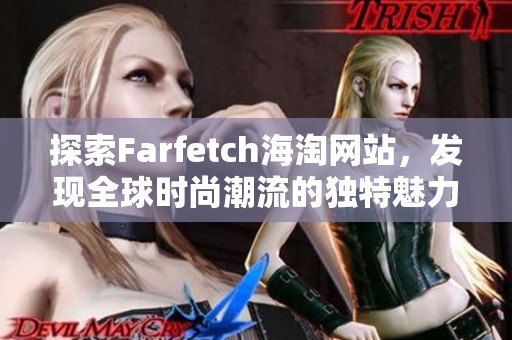 探索Farfetch海淘网站，发现全球时尚潮流的独特魅力