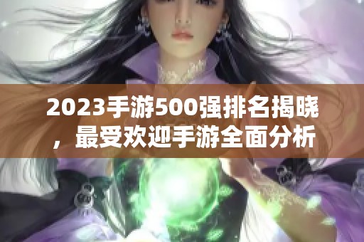 2023手游500强排名揭晓，最受欢迎手游全面分析