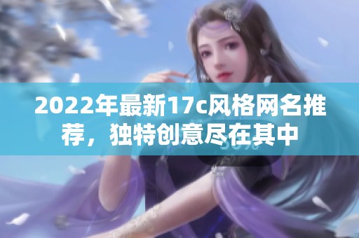 2022年最新17c风格网名推荐，独特创意尽在其中