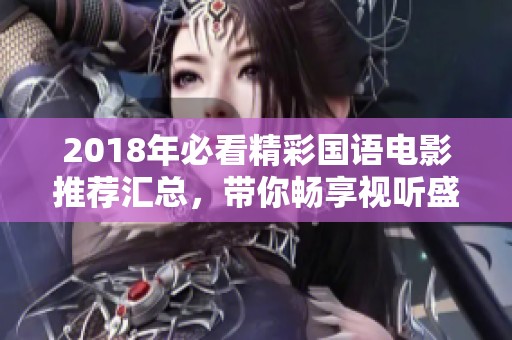 2018年必看精彩国语电影推荐汇总，带你畅享视听盛宴