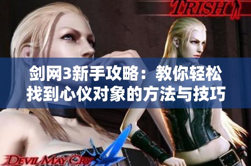 剑网3新手攻略：教你轻松找到心仪对象的方法与技巧