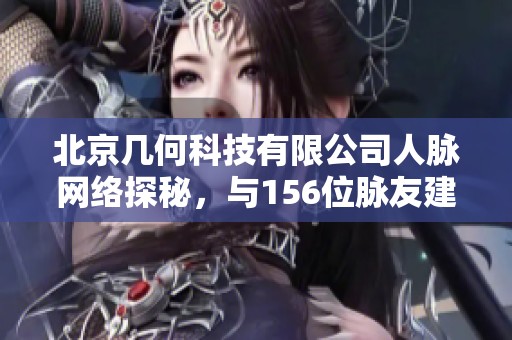 北京几何科技有限公司人脉网络探秘，与156位脉友建立深厚联系