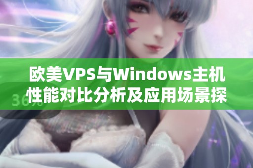 欧美VPS与Windows主机性能对比分析及应用场景探讨