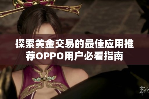 探索黄金交易的最佳应用推荐OPPO用户必看指南