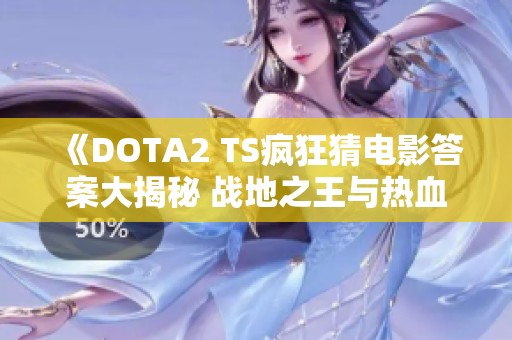 《DOTA2 TS疯狂猜电影答案大揭秘 战地之王与热血精灵派配置解析》