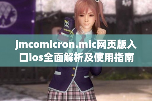 jmcomicron.mic网页版入口ios全面解析及使用指南介绍