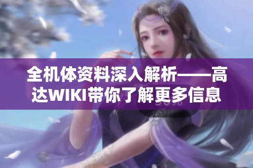 全机体资料深入解析——高达WIKI带你了解更多信息