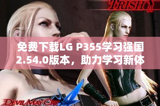 免费下载LG P355学习强国2.54.0版本，助力学习新体验