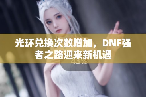 光环兑换次数增加，DNF强者之路迎来新机遇