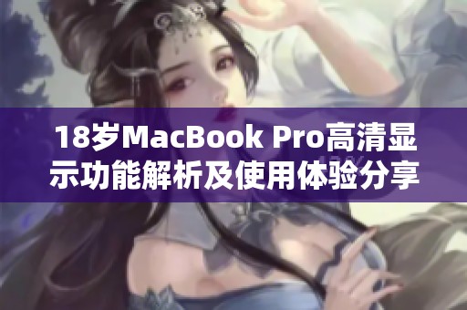 18岁MacBook Pro高清显示功能解析及使用体验分享