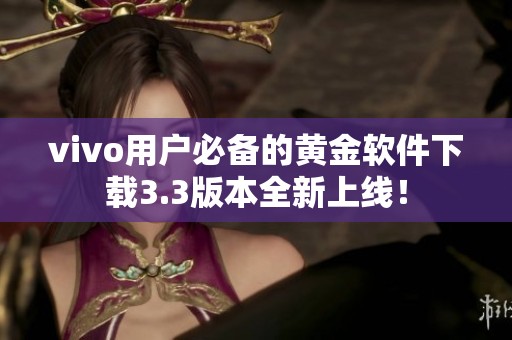 vivo用户必备的黄金软件下载3.3版本全新上线！