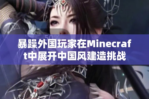 暴躁外国玩家在Minecraft中展开中国风建造挑战