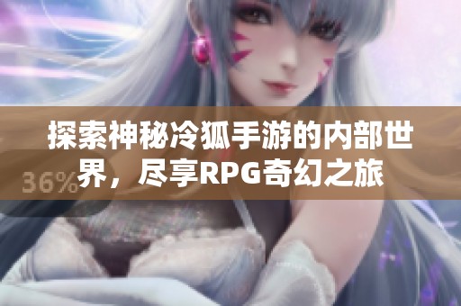 探索神秘冷狐手游的内部世界，尽享RPG奇幻之旅