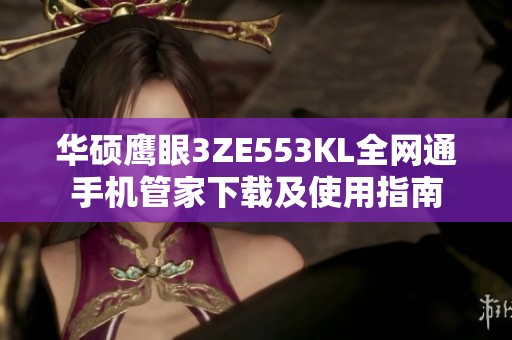 华硕鹰眼3ZE553KL全网通手机管家下载及使用指南