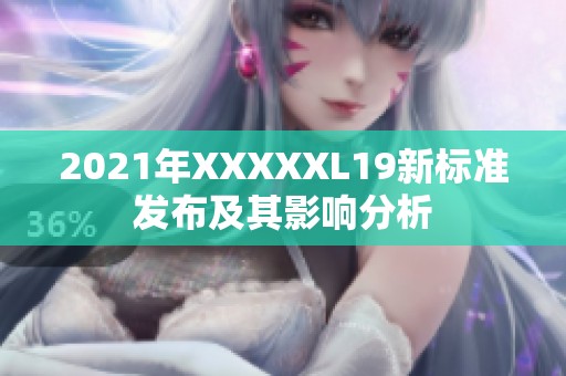 2021年XXXXXL19新标准发布及其影响分析