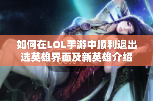 如何在LOL手游中顺利退出选英雄界面及新英雄介绍