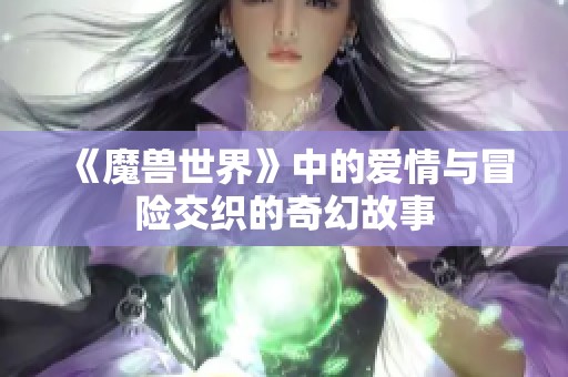 《魔兽世界》中的爱情与冒险交织的奇幻故事