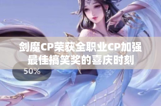 剑魔CP荣获全职业CP加强最佳搞笑奖的喜庆时刻