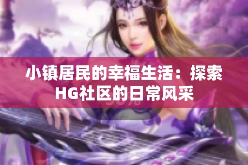 小镇居民的幸福生活：探索HG社区的日常风采