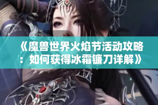 《魔兽世界火焰节活动攻略：如何获得冰霜镰刀详解》