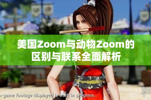 美国Zoom与动物Zoom的区别与联系全面解析