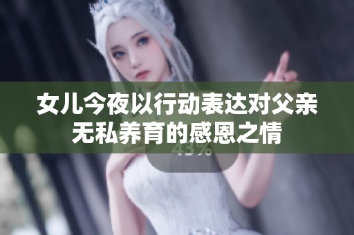 女儿今夜以行动表达对父亲无私养育的感恩之情