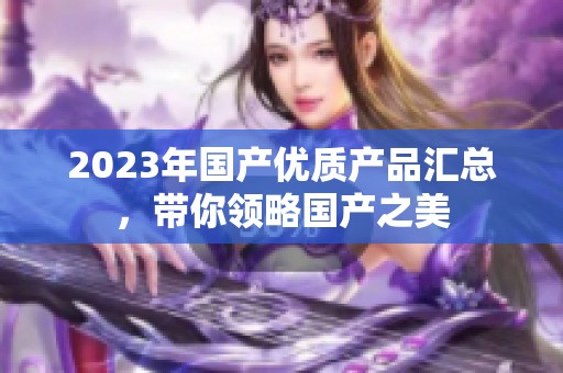 2023年国产优质产品汇总，带你领略国产之美