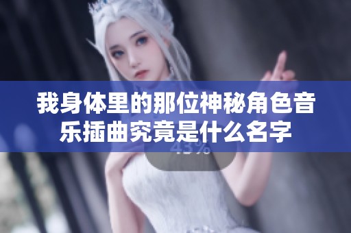 我身体里的那位神秘角色音乐插曲究竟是什么名字