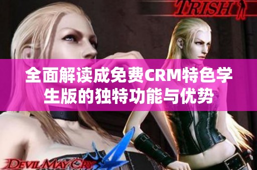 全面解读成免费CRM特色学生版的独特功能与优势