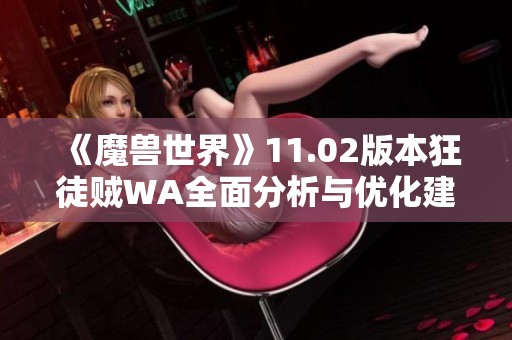 《魔兽世界》11.02版本狂徒贼WA全面分析与优化建议