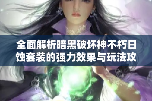 全面解析暗黑破坏神不朽日蚀套装的强力效果与玩法攻略