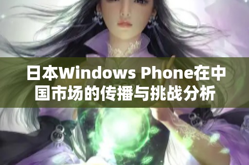 日本Windows Phone在中国市场的传播与挑战分析