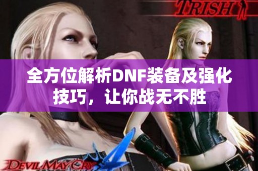 全方位解析DNF装备及强化技巧，让你战无不胜