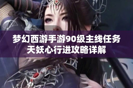 梦幻西游手游90级主线任务天妖心行进攻略详解