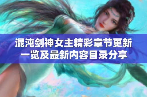 混沌剑神女主精彩章节更新一览及最新内容目录分享