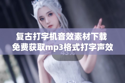 复古打字机音效素材下载 免费获取mp3格式打字声效