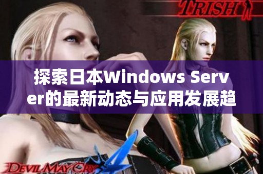 探索日本Windows Server的最新动态与应用发展趋势