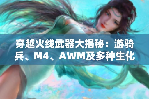 穿越火线武器大揭秘：游骑兵、M4、AWM及多种生化武器解析