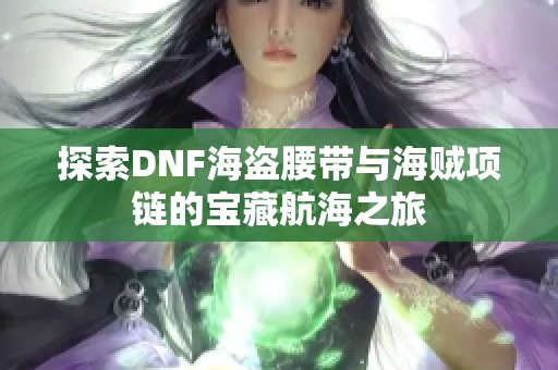 探索DNF海盗腰带与海贼项链的宝藏航海之旅