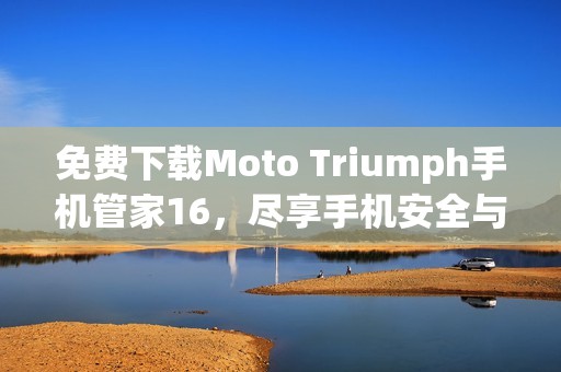 免费下载Moto Triumph手机管家16，尽享手机安全与管理体验