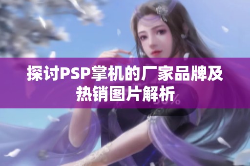 探讨PSP掌机的厂家品牌及热销图片解析