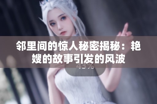 邻里间的惊人秘密揭秘：艳嫂的故事引发的风波