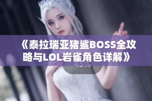 《泰拉瑞亚猪鲨BOSS全攻略与LOL岩雀角色详解》