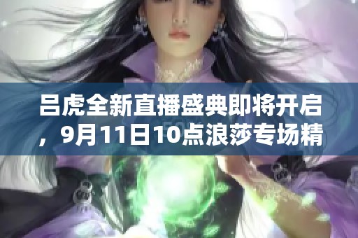 吕虎全新直播盛典即将开启，9月11日10点浪莎专场精彩不容错过